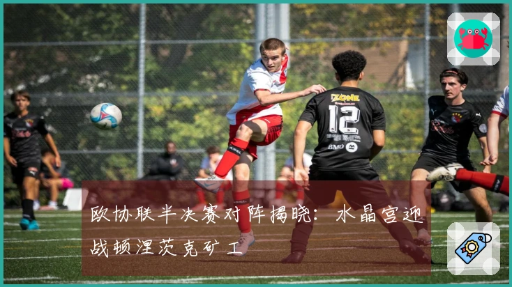 欧协联半决赛对阵揭晓：水晶宫迎战顿涅茨克矿工