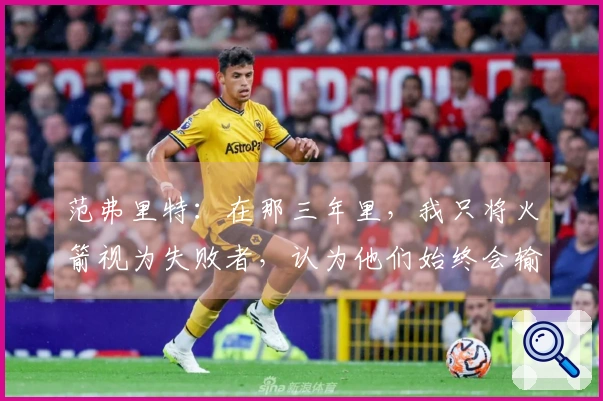 范弗里特：在那三年里，我只将火箭视为失败者，认为他们始终会输，未曾重视过他们。